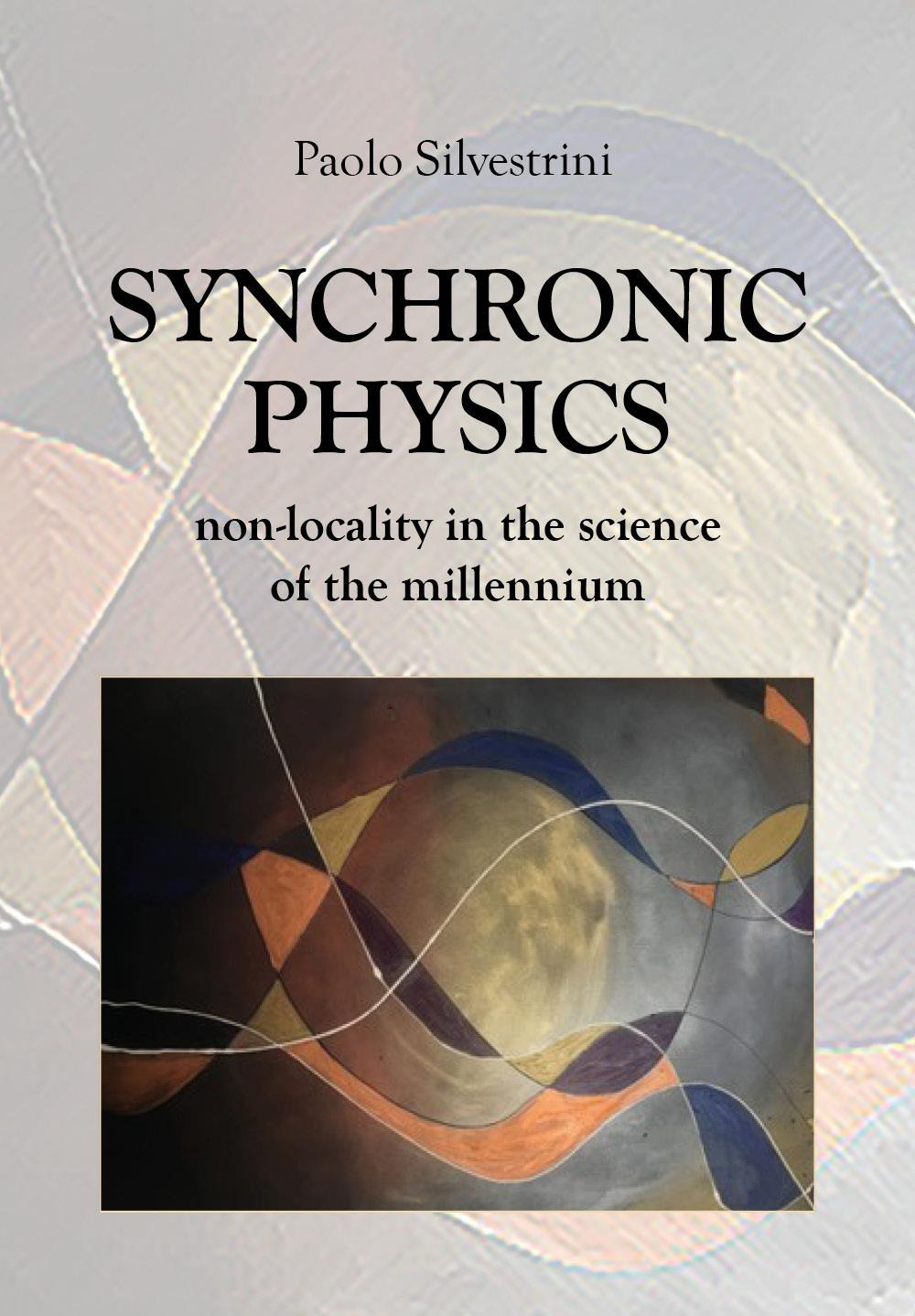 Libri Paolo Silvestrini - Synchronic Physics NUOVO SIGILLATO, EDIZIONE DEL 22/02/2023 SUBITO DISPONIBILE