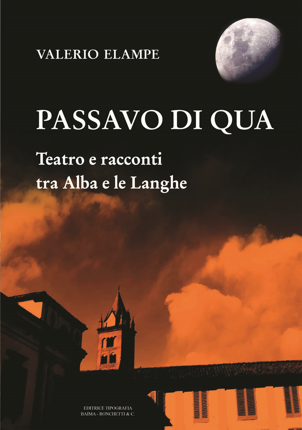 Libri Elampe Valerio - Passavo Di Qua. Teatro E Racconti Tra Alba E Le Langhe NUOVO SIGILLATO SUBITO DISPONIBILE