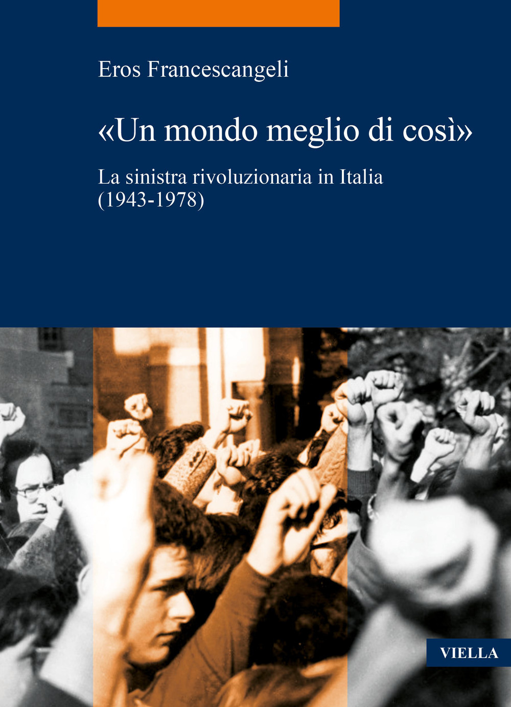 Libri Eros Francescangeli - Â«Un Mondo Meglio Di Cosi. La Sinistra Rivoluzionaria In Italia (1943-1978) NUOVO SIGILLATO, EDIZIONE DEL 14/07/2023 SUBITO DISPONIBILE