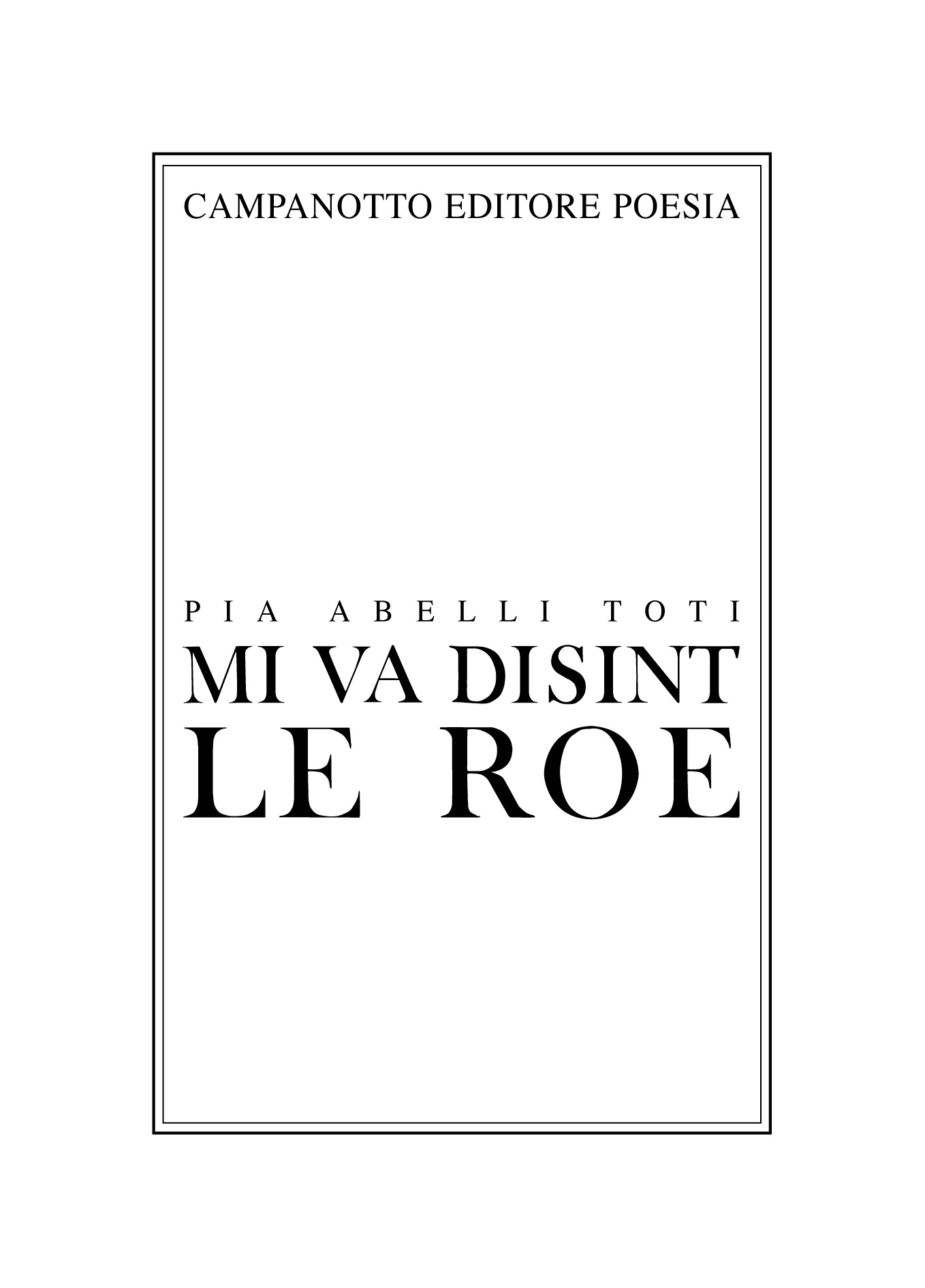 Libri Abelli Toti Pia - Mi Va Disint Le Roe-Mi Va Dicendo La Roggia NUOVO SIGILLATO, EDIZIONE DEL 06/03/2023 SUBITO DISPONIBILE
