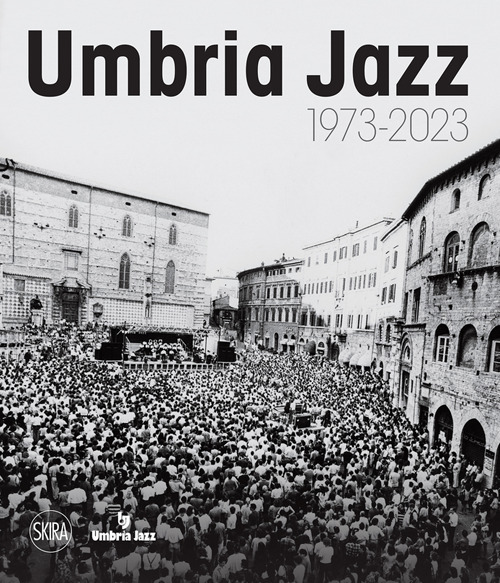 Libri Pagnotta Carlo / Marco Pierini - Umbria Jazz 1973-2023 NUOVO SIGILLATO, EDIZIONE DEL 11/08/2023 SUBITO DISPONIBILE