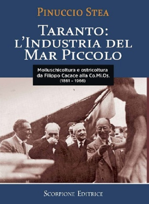 Libri Pinuccio Stea - Taranto: L'industria Del Mar Piccolo Da Filippo Cacace Alla Comios (1861-1966) NUOVO SIGILLATO SUBITO DISPONIBILE