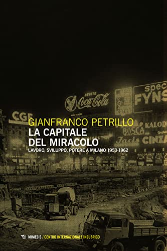 Libri Gianfranco Petrillo - La Capitale Del Miracolo. Sviluppo, Lavoro, Potere A Milano (1953-1962) NUOVO SIGILLATO, EDIZIONE DEL 20/04/2023 SUBITO DISPONIBILE