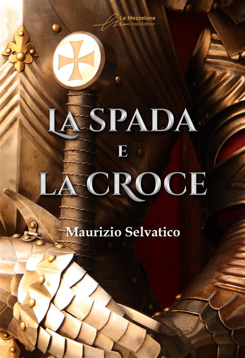 Libri Maurizio Selvatico - La Spada E La Croce. Ediz. Ampliata NUOVO SIGILLATO, EDIZIONE DEL 22/03/2023 SUBITO DISPONIBILE