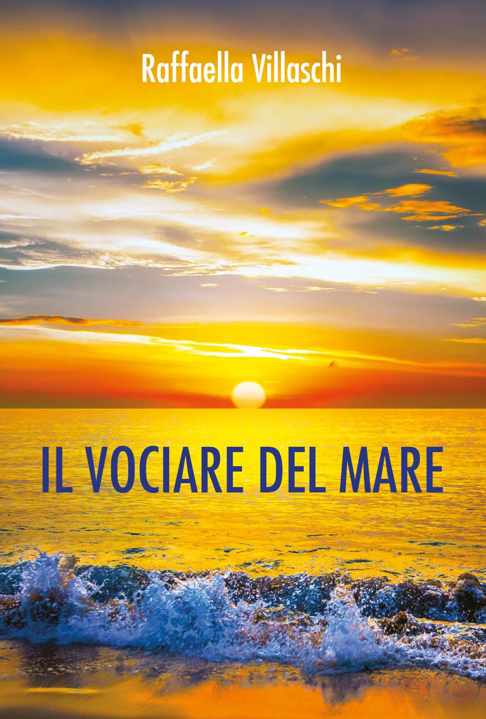 Libri Raffaella Villaschi - Il Vociare Del Mare NUOVO SIGILLATO, EDIZIONE DEL 27/03/2023 SUBITO DISPONIBILE