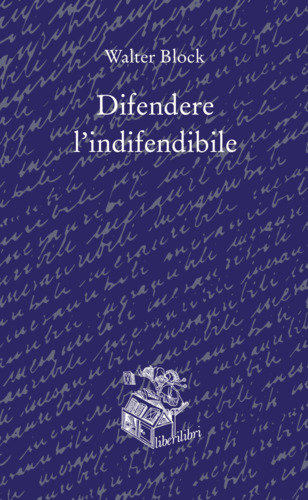 Libri Walter Block - Difendere L'indifendibile NUOVO SIGILLATO, EDIZIONE DEL 06/09/2023 SUBITO DISPONIBILE