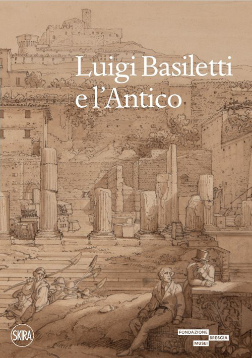 Libri Luigi Basiletti E L'antico. Ediz. Illustrata NUOVO SIGILLATO, EDIZIONE DEL 23/06/2023 SUBITO DISPONIBILE