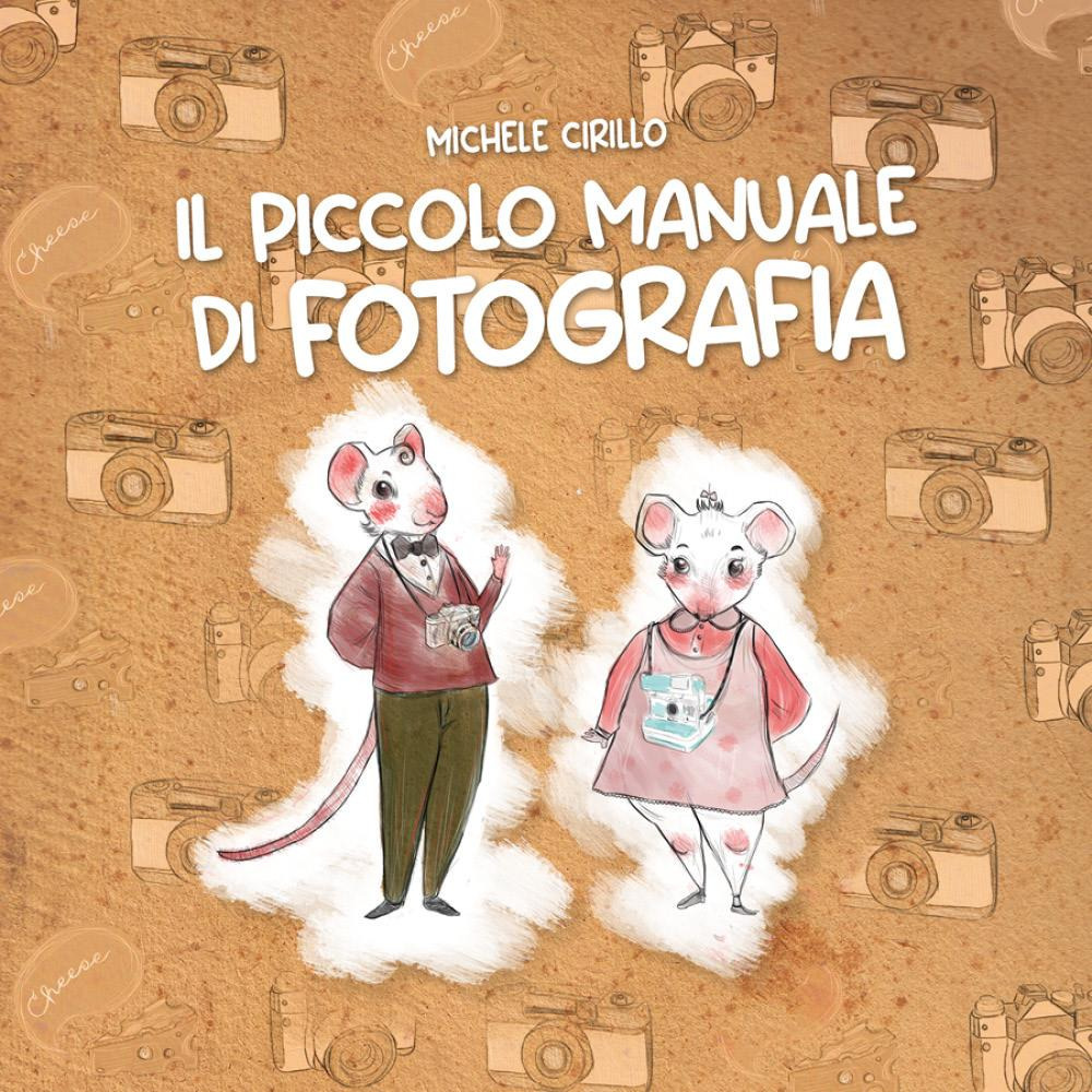 Libri Cirillo Michele - Il Piccolo Manuale Di Fotografia NUOVO SIGILLATO, EDIZIONE DEL 06/04/2023 SUBITO DISPONIBILE