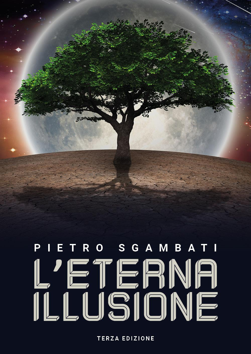 Libri Pietro Sgambati - L' Eterna Illusione NUOVO SIGILLATO, EDIZIONE DEL 07/04/2023 SUBITO DISPONIBILE