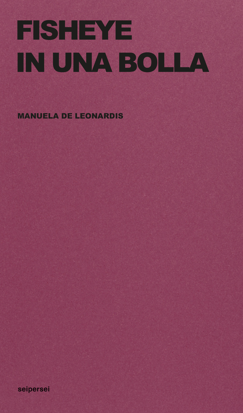 Libri De Leonardis Manuela - Fisheye In Una Bolla. Ediz. Integrale NUOVO SIGILLATO, EDIZIONE DEL 12/04/2023 SUBITO DISPONIBILE