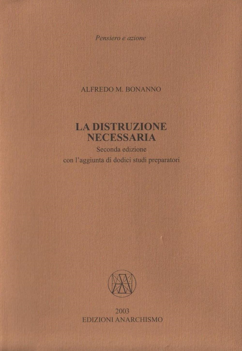 Libri Bonanno Alfredo M. - La Distruzione Necessaria. Con Laggiunta Di Dodici Studi Preparatori NUOVO SIGILLATO SUBITO DISPONIBILE