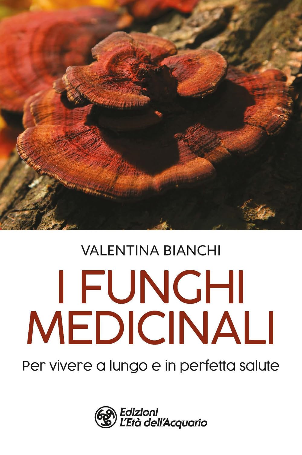 Libri Valentina Bianchi - I Funghi Medicinali. Per Vivere A Lungo In Perfetta Salute NUOVO SIGILLATO, EDIZIONE DEL 11/08/2023 SUBITO DISPONIBILE