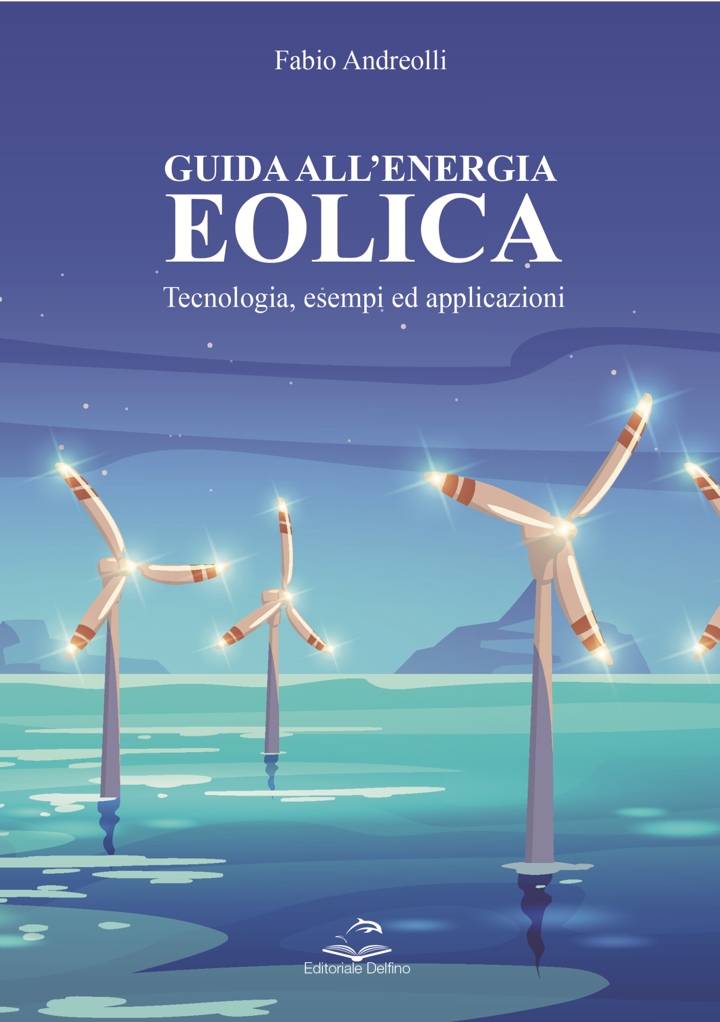 Libri Fabio Andreolli - Guida All'Energia Eolica NUOVO SIGILLATO, EDIZIONE DEL 30/03/2023 SUBITO DISPONIBILE