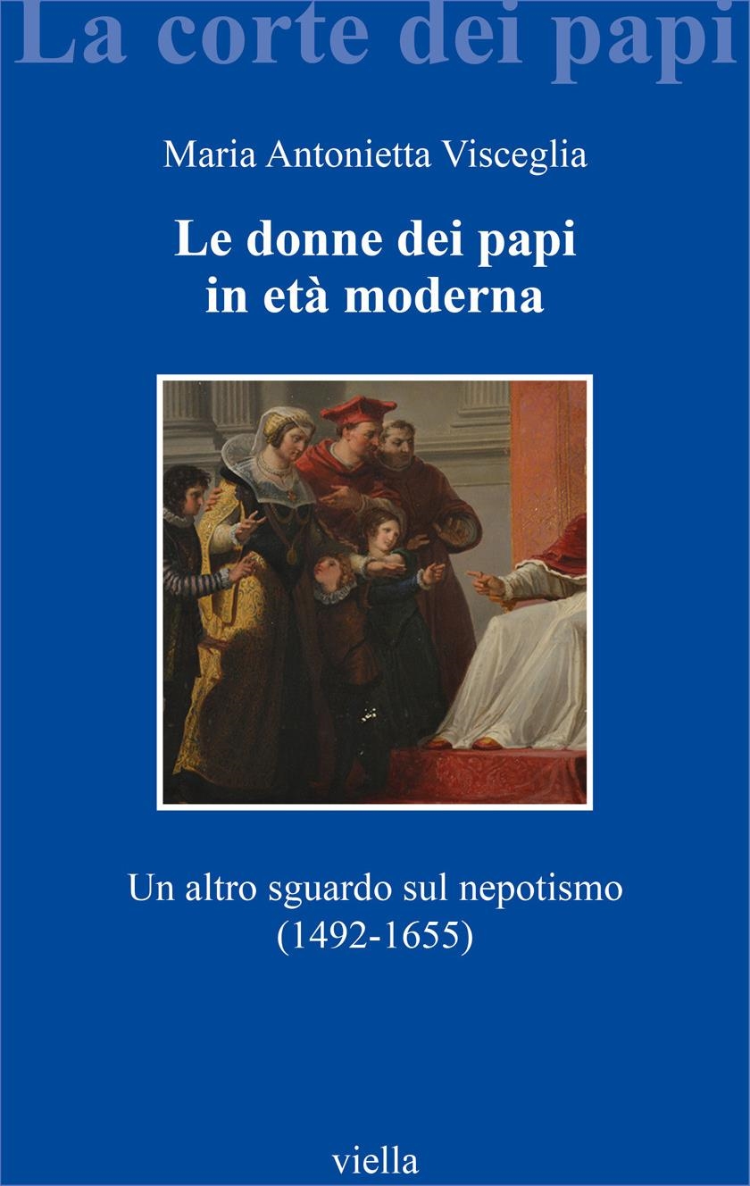 Libri Visceglia Maria Antonietta - Le Donne Dei Papi In Eta Moderna. Un Altro Sguardo Sul Nepotismo (1492-1655) NUOVO SIGILLATO, EDIZIONE DEL 30/10/2023 SUBITO DISPONIBILE