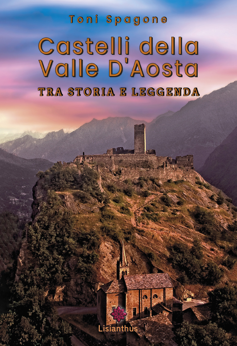 Libri Spagone Toni - Castelli Della Valle D'aosta. Tra Storia E Leggenda. Ediz. Illustrata NUOVO SIGILLATO, EDIZIONE DEL 31/05/2023 SUBITO DISPONIBILE