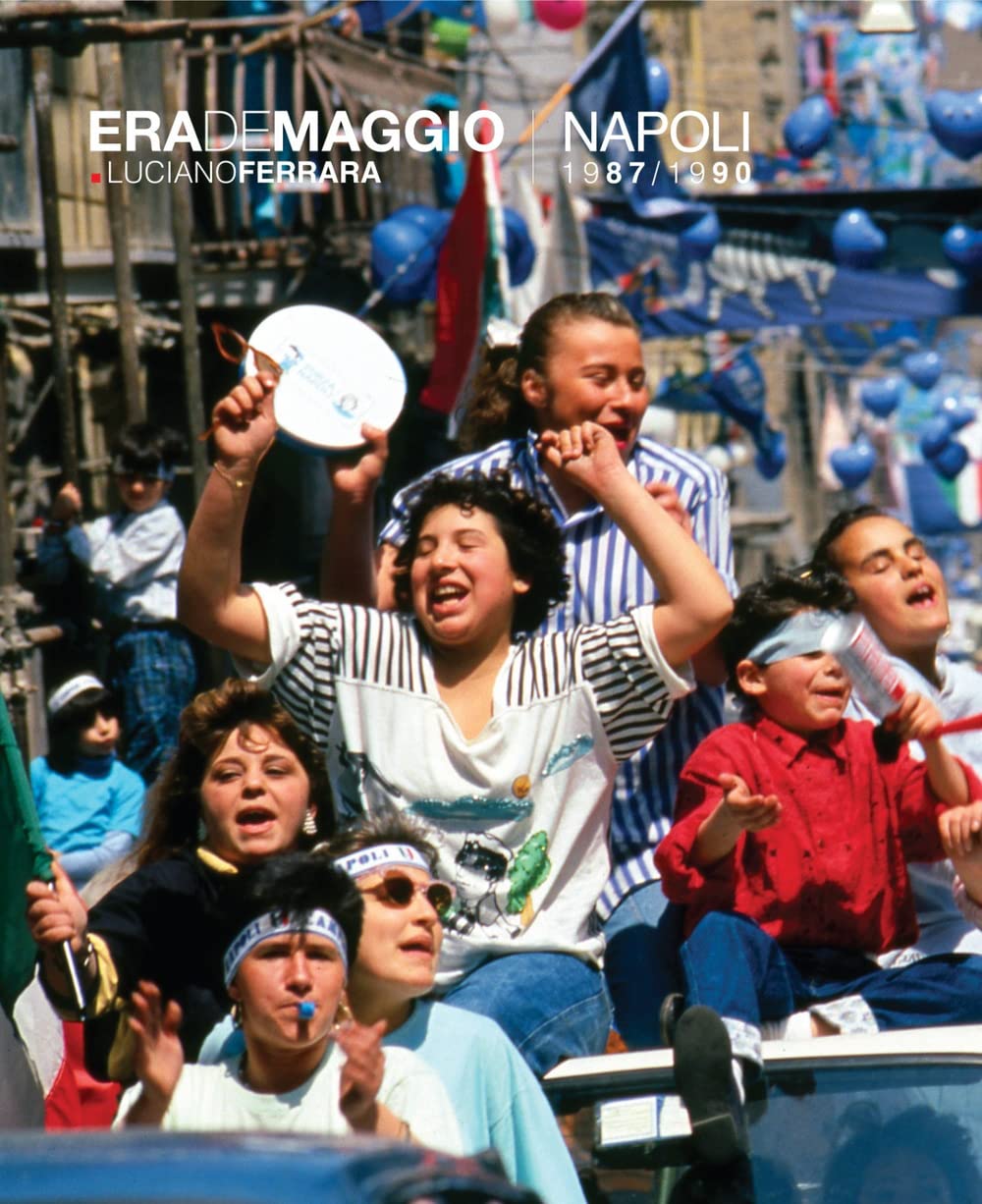 Libri Luciano Ferrara - Era De Maggio. Napoli 1987/1990. Ediz. Illustrata NUOVO SIGILLATO, EDIZIONE DEL 25/05/2023 SUBITO DISPONIBILE