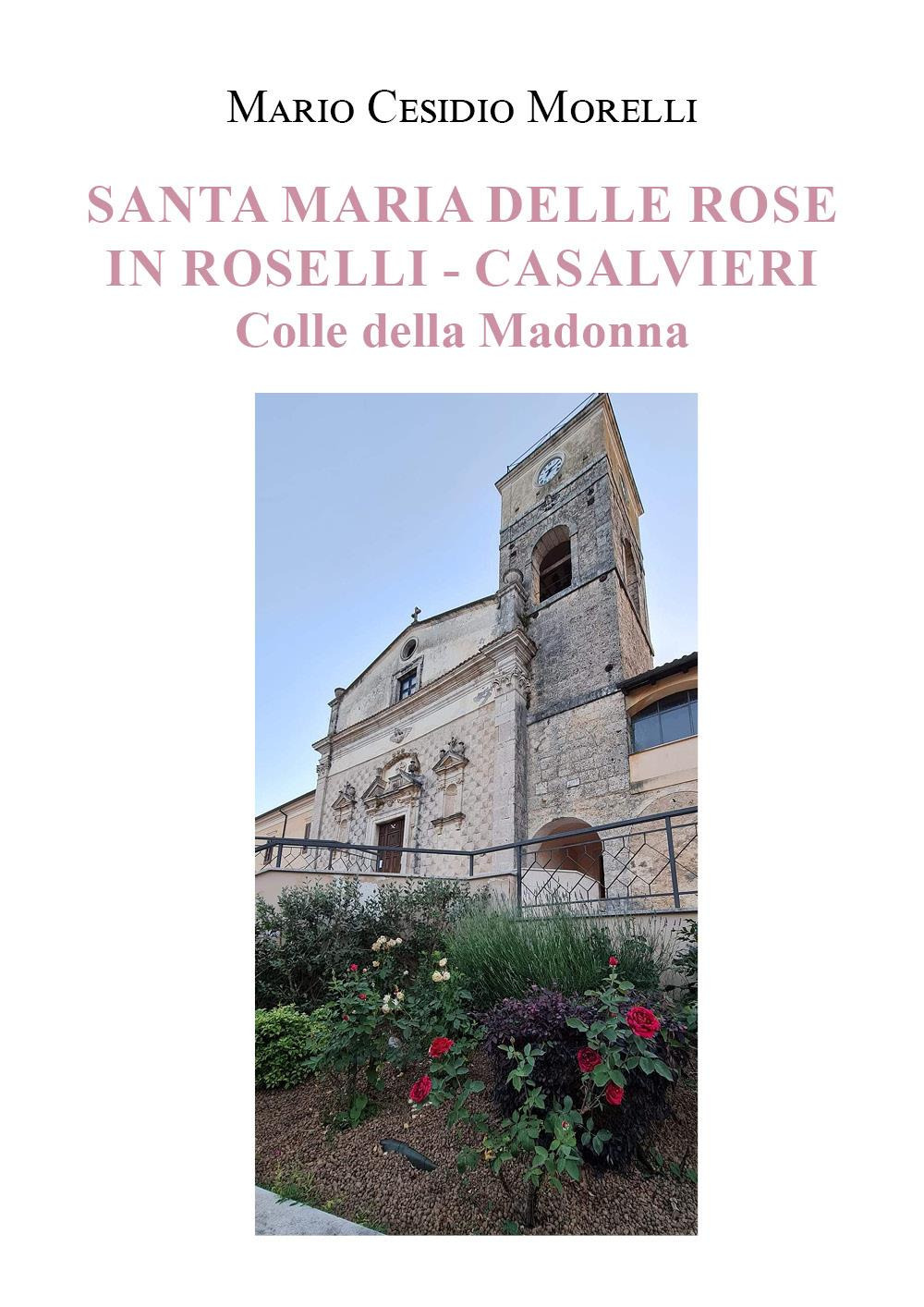 Libri Cesidio Morelli Mario - Santa Maria Delle Rose In Roselli-Casalvieri. Colle Della Madonna NUOVO SIGILLATO, EDIZIONE DEL 17/05/2023 SUBITO DISPONIBILE