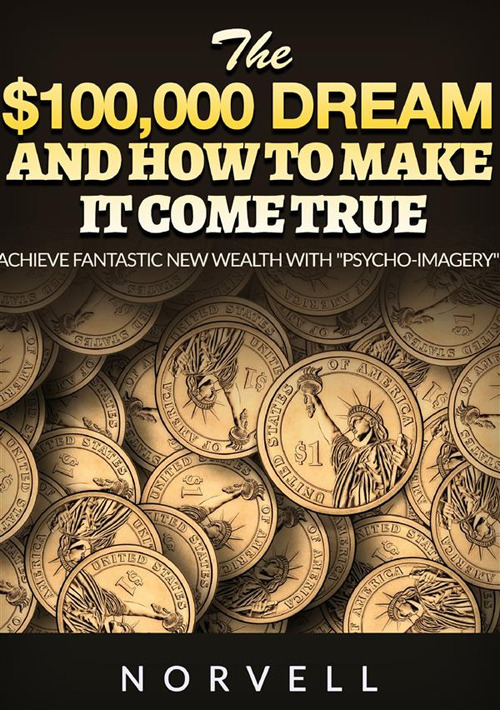 Libri Norvell Anthony - The S100,000 Dream And How To Make It Come True. Achieve Fantastic New Wealth With Psycho-Imagery! NUOVO SIGILLATO, EDIZIONE DEL 24/05/2023 SUBITO DISPONIBILE
