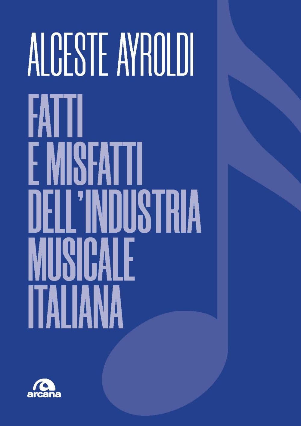 Libri Ayroldi Alceste - Fatti E Misfatti Dell'industria Musicale Italiana NUOVO SIGILLATO, EDIZIONE DEL 15/09/2023 SUBITO DISPONIBILE