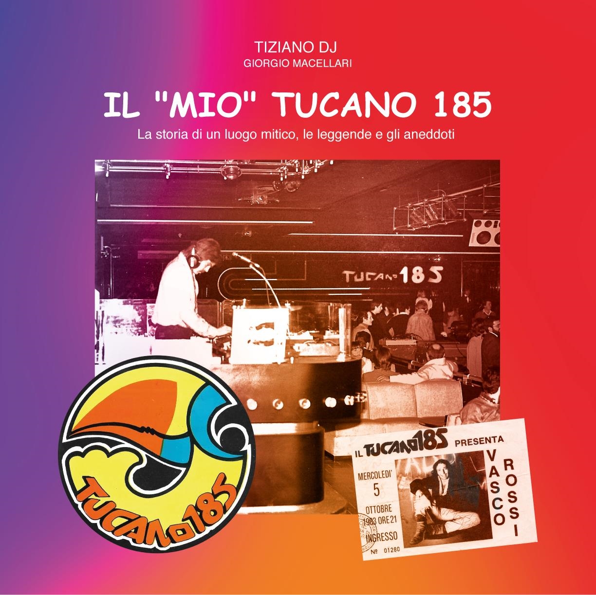 Libri Giorgio Macellari / DJ Tiziano - Il Mio Tucano 185. La Storia Di Un Luogo Mitico, Le Leggende E Gli Aneddoti NUOVO SIGILLATO, EDIZIONE DEL 16/05/2023 SUBITO DISPONIBILE