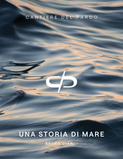 Libri Bruno Cianci - Cantiere Del Pardo. Una Storia Di Mare NUOVO SIGILLATO, EDIZIONE DEL 01/07/2023 SUBITO DISPONIBILE