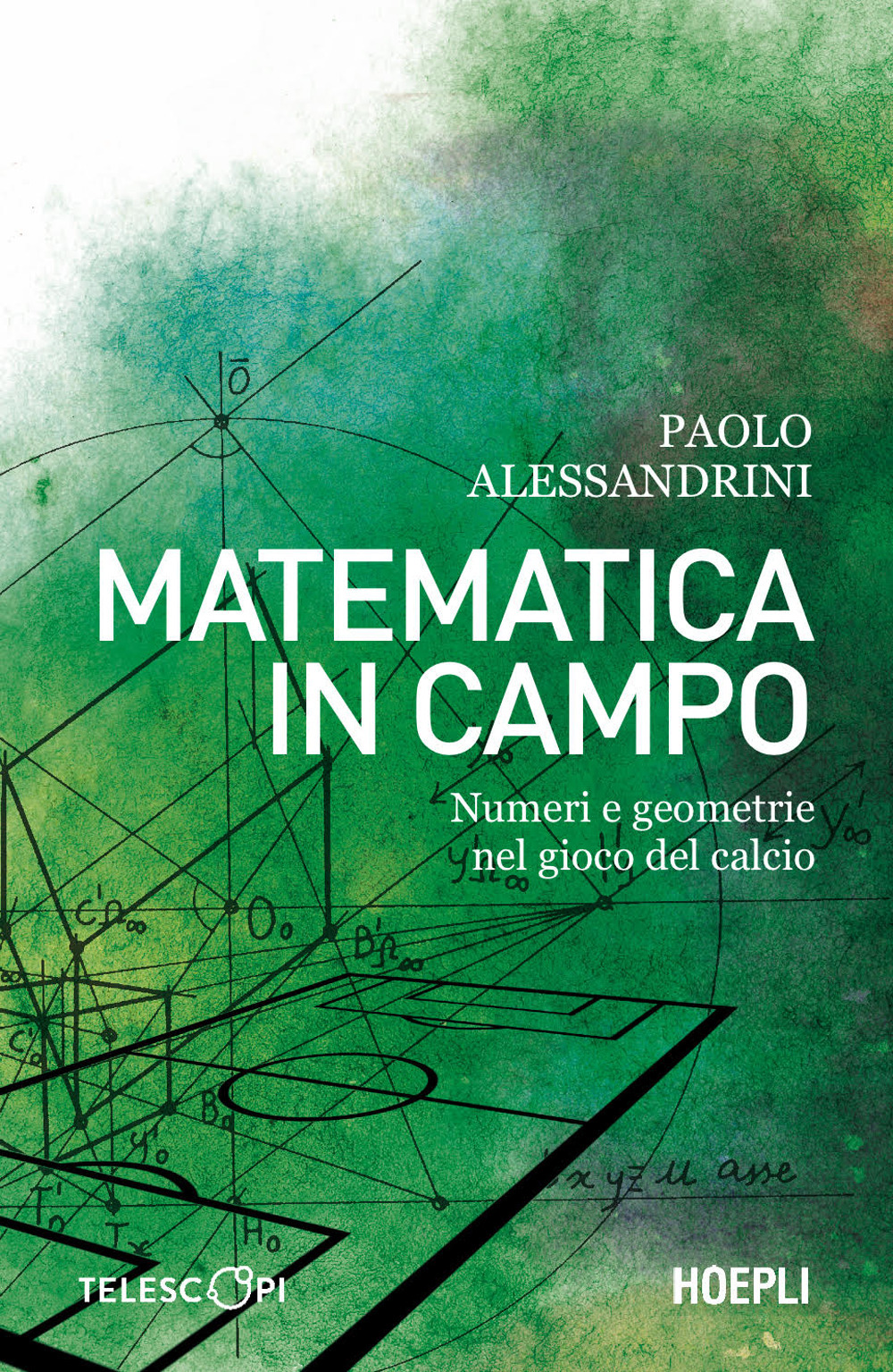 Libri Paolo Alessandrini - Matematica In Campo. Numeri E Geometrie Nel Gioco Del Calcio NUOVO SIGILLATO, EDIZIONE DEL 13/10/2023 SUBITO DISPONIBILE