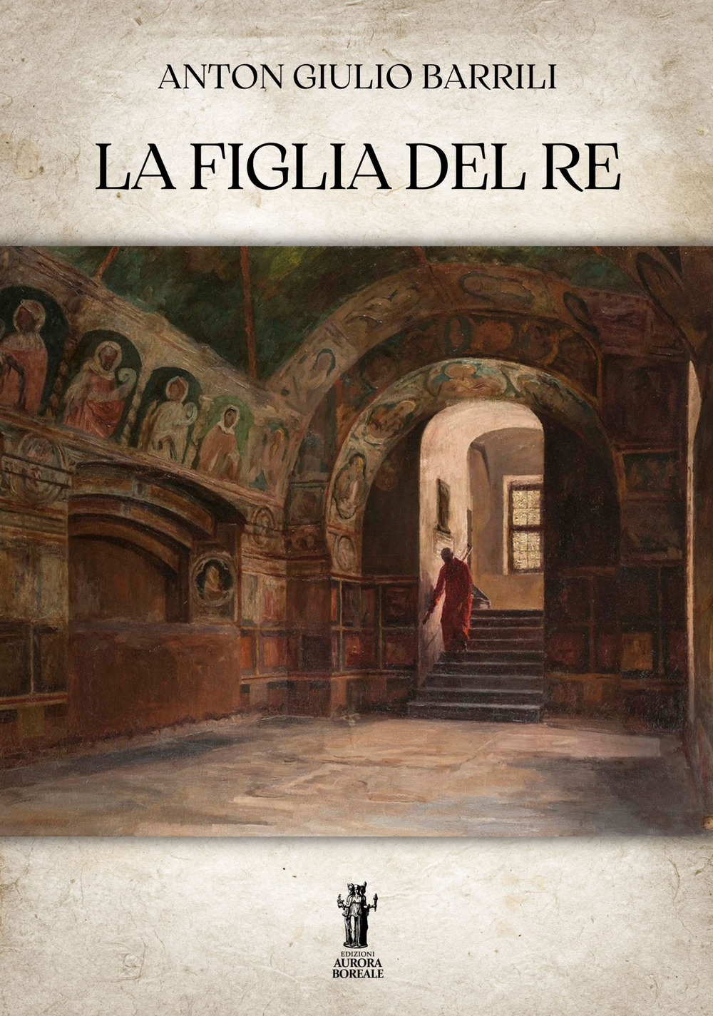Libri Barrili Anton Giulio - La Figlia Del Re NUOVO SIGILLATO, EDIZIONE DEL 15/06/2023 SUBITO DISPONIBILE
