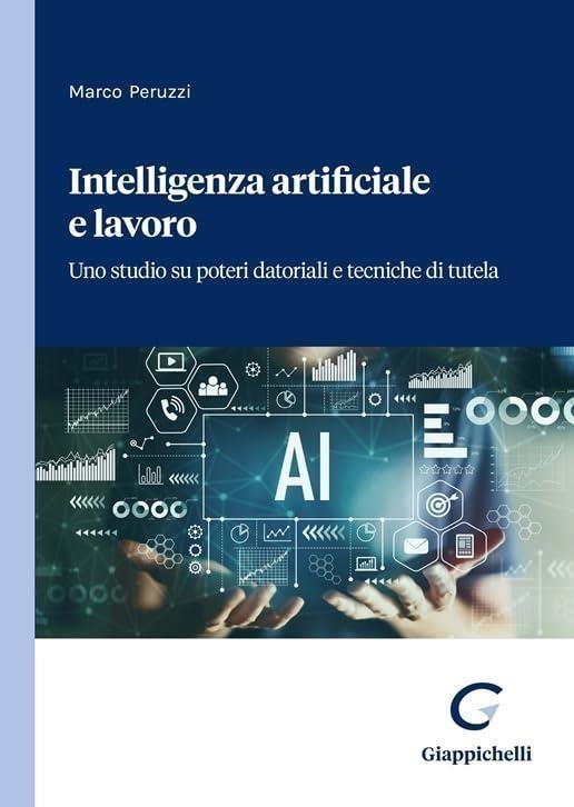 Libri Marco Peruzzi - Intelligenza Artificiale E Lavoro. Uno Studio Su Poteri Datoriali E Tecniche Di Tutela NUOVO SIGILLATO EDIZIONE DEL SUBITO DISPONIBILE