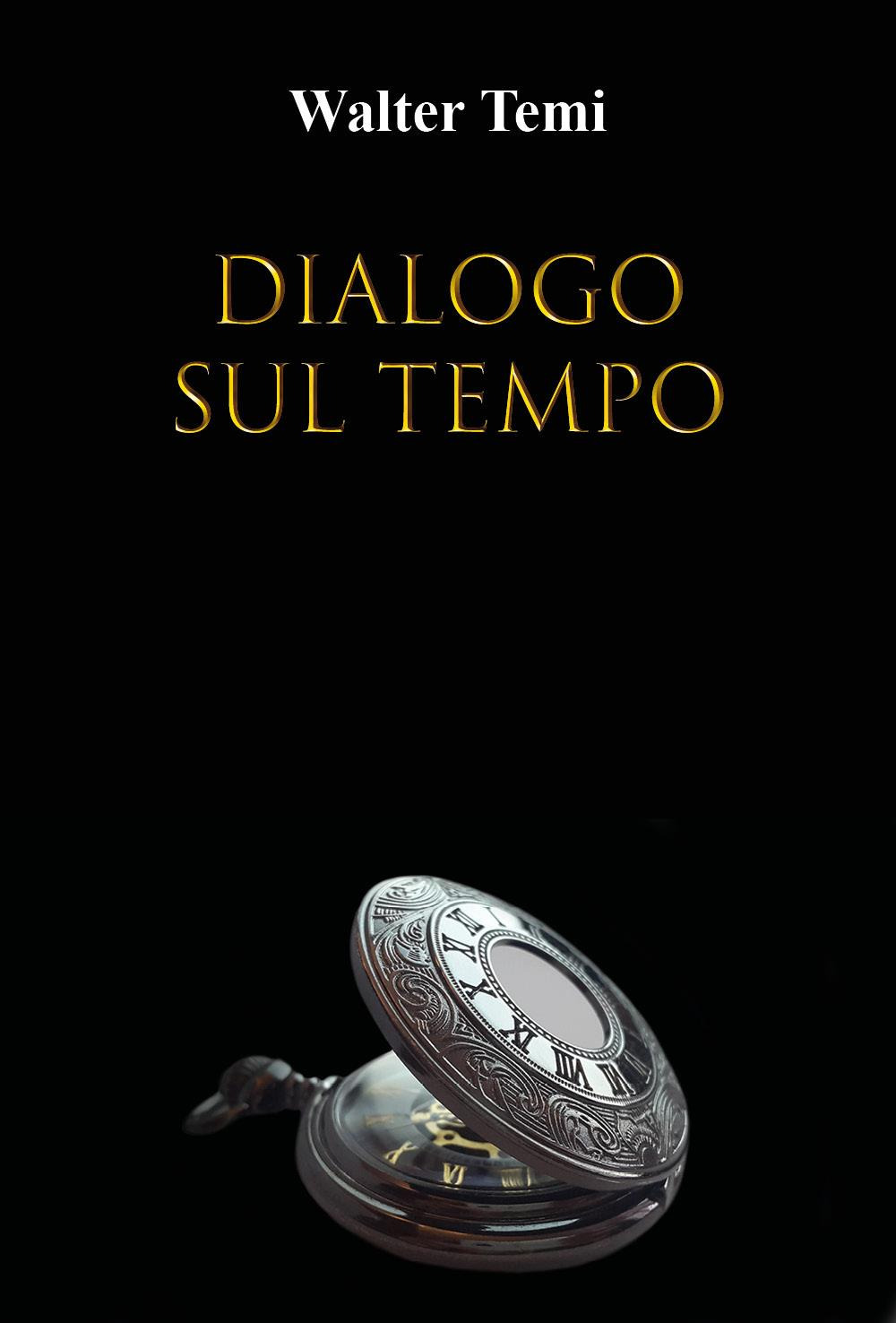 Libri Walter Temi - Dialogo Sul Tempo NUOVO SIGILLATO, EDIZIONE DEL 06/07/2023 SUBITO DISPONIBILE