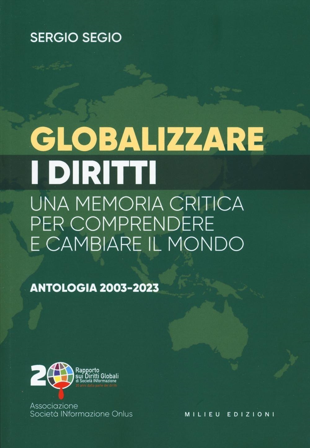 Libri Sergio Segio - Globalizzare I Diritti. Una Memoria Critica Per Comprendere E Cambiare Il Mondo. Antologia 2003-2023 NUOVO SIGILLATO, EDIZIONE DEL 11/12/2023 SUBITO DISPONIBILE
