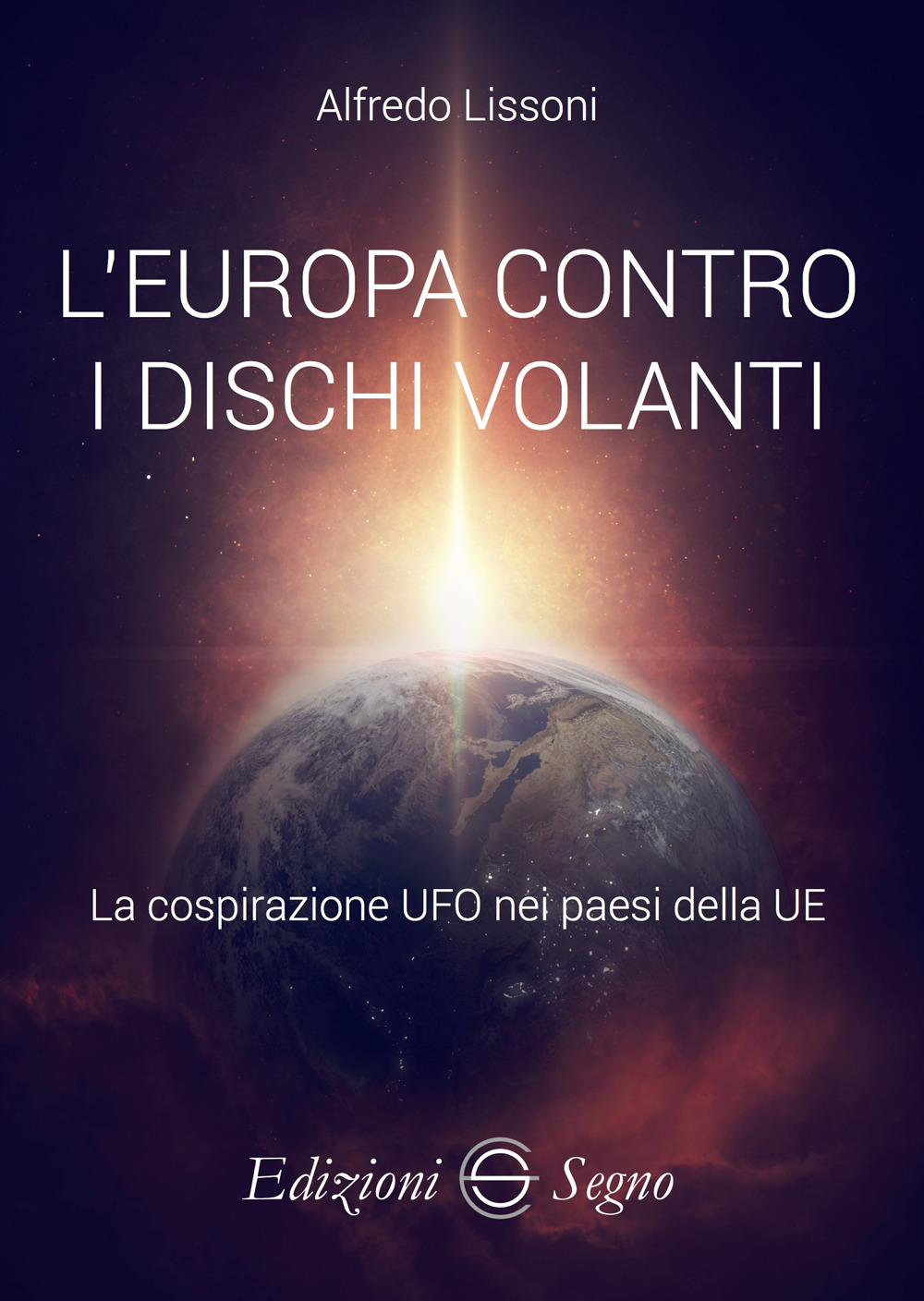 Libri Alfredo Lissoni - L' Europa Contro I Dischi Volanti NUOVO SIGILLATO, EDIZIONE DEL 07/07/2023 SUBITO DISPONIBILE