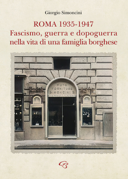 Libri Giorgio Simoncini - Roma 1935-1947. Fascismo, Guerra E Dopoguerra Nella Vita Di Una Famiglia Borghese NUOVO SIGILLATO SUBITO DISPONIBILE