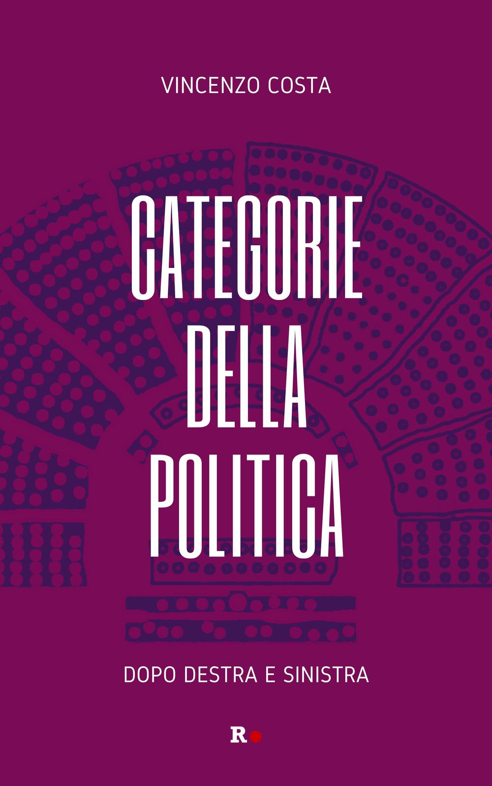 Libri Vincenzo Costa - Categorie Della Politica. Dopo Destra E Sinistra NUOVO SIGILLATO, EDIZIONE DEL 06/11/2023 SUBITO DISPONIBILE
