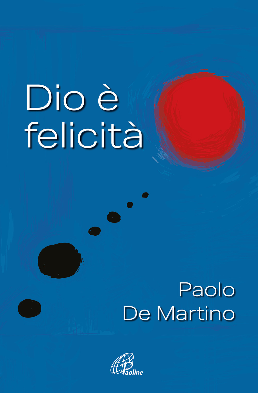 Libri De Martino Paolo - Dio E Felicita NUOVO SIGILLATO, EDIZIONE DEL 21/11/2023 SUBITO DISPONIBILE