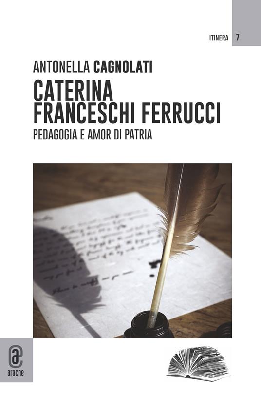 Libri Antonella Cagnolati - Caterina Franceschi Ferrucci. Pedagogia E Amor Di Patria NUOVO SIGILLATO, EDIZIONE DEL 28/07/2023 SUBITO DISPONIBILE
