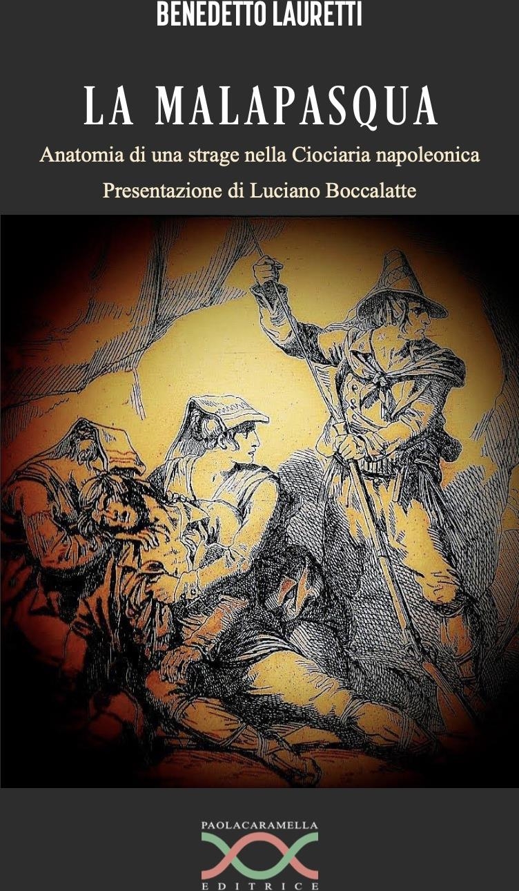 Libri Benedetto Lauretti - La Malapasqua. Anatomia Di Una Strage Nella Ciociaria Napoleonica NUOVO SIGILLATO, EDIZIONE DEL 17/08/2023 SUBITO DISPONIBILE