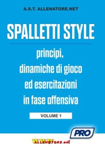 Libri Spalletti Style: Principi Dinamiche Di Gioco Ed Esercitazioni In Fase Offensiva Vol 01 NUOVO SIGILLATO SUBITO DISPONIBILE