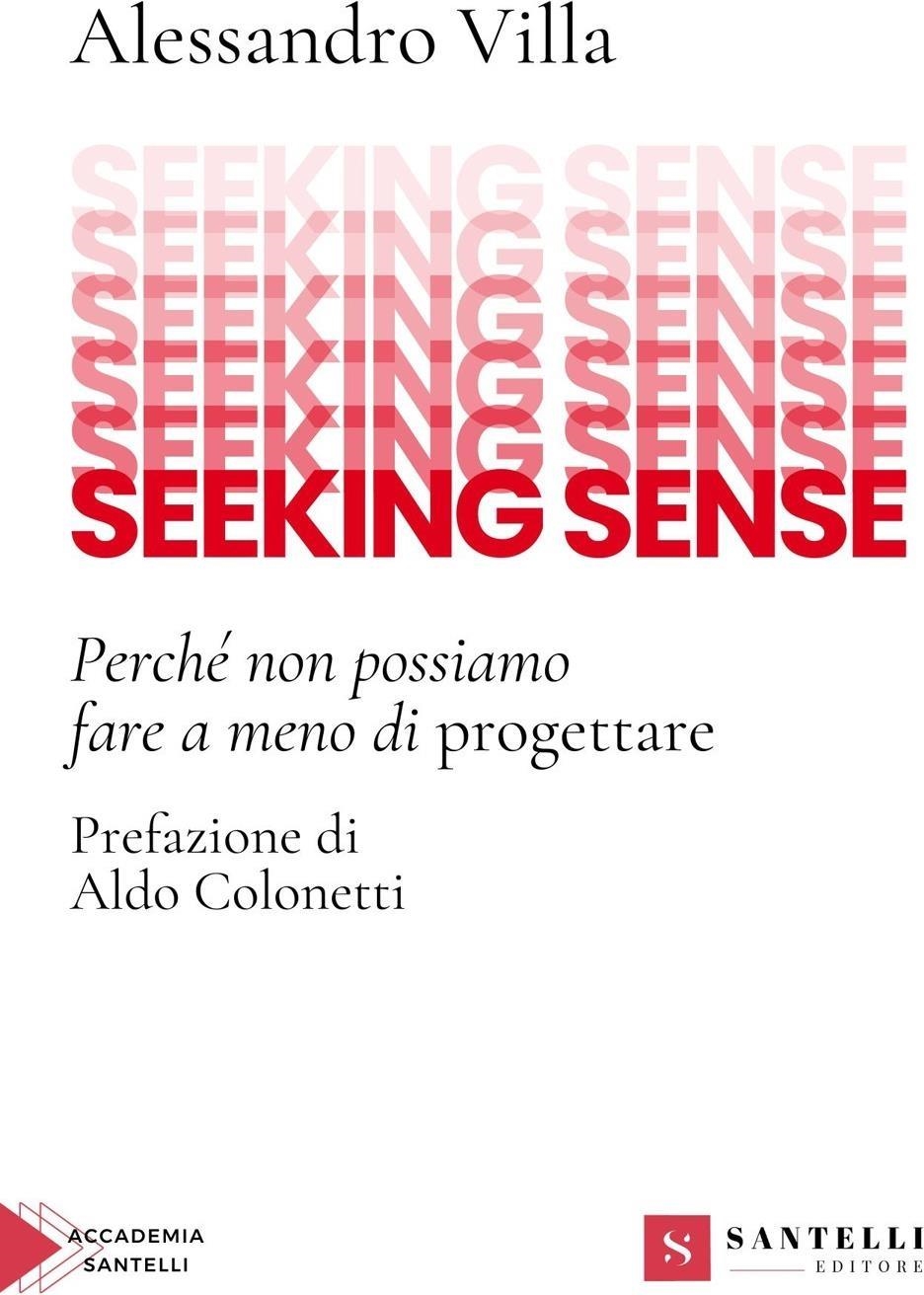 Libri Alessandro Villa - Seeking Sense. Perche Non Possiamo Fare A Meno Di Progettare NUOVO SIGILLATO, EDIZIONE DEL 19/01/2024 SUBITO DISPONIBILE