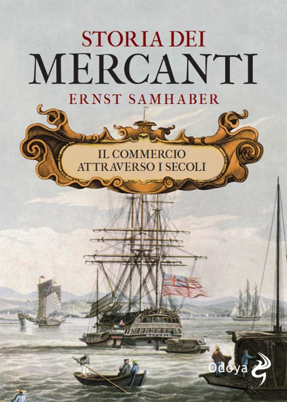 Libri Samhaber Ernst - Storia Dei Mercanti. Il Commercio Attraverso I Secoli NUOVO SIGILLATO, EDIZIONE DEL 02/02/2024 SUBITO DISPONIBILE