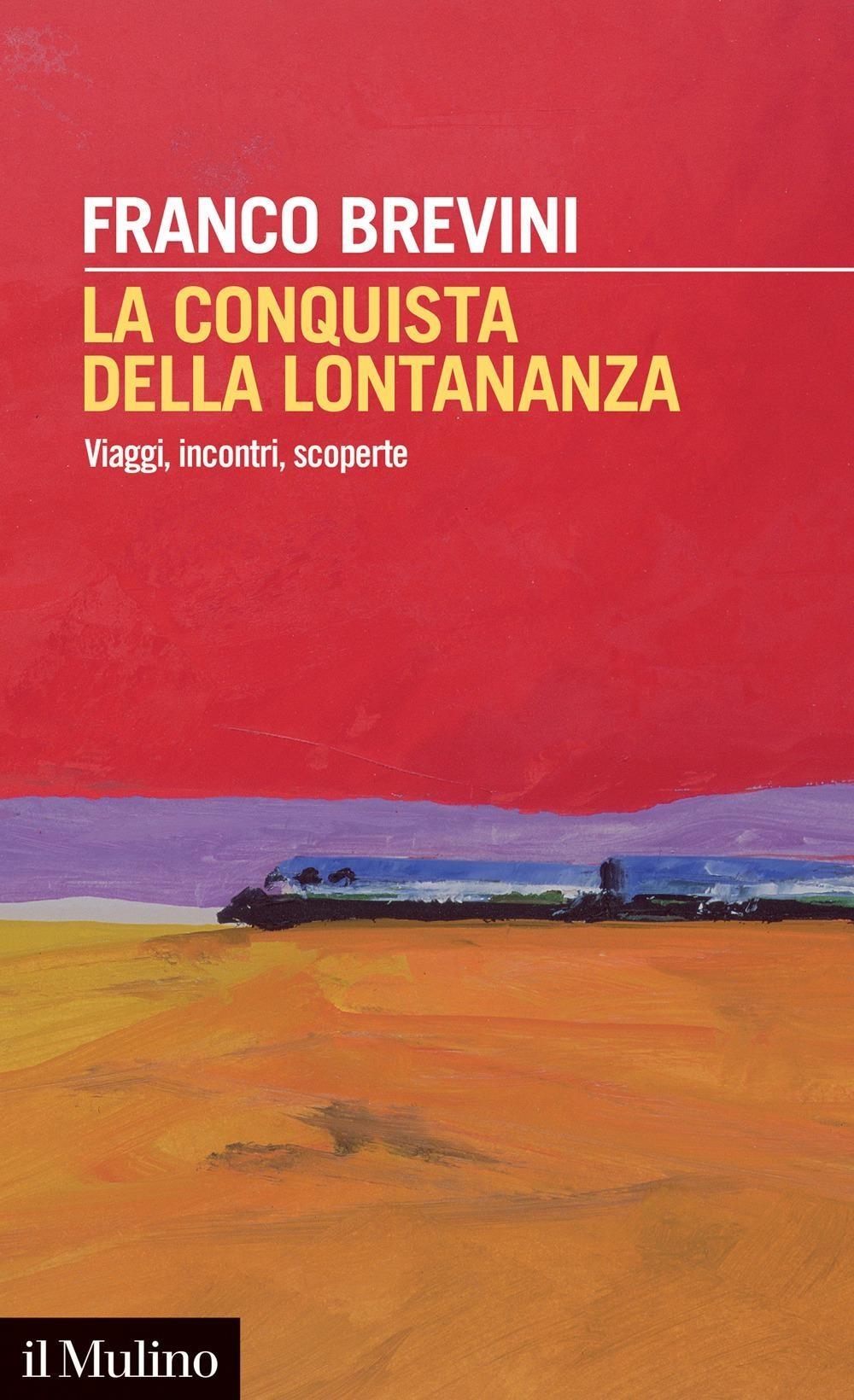 Libri Franco Brevini - La Conquista Della Lontananza. Viaggi, Incontri, Scoperte NUOVO SIGILLATO, EDIZIONE DEL 16/02/2024 SUBITO DISPONIBILE