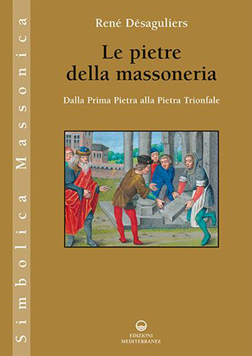 Libri Désaguliers René - Le Pietre Della Massoneria. Dalla Prima Pietra Alla Trionfale NUOVO SIGILLATO EDIZIONE DEL SUBITO DISPONIBILE