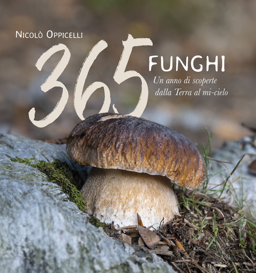 Libri Nicolo Oppicelli - 365 Funghi. Un Anno Di Scoperte Dalla Terra Al Mi-Cielo NUOVO SIGILLATO, EDIZIONE DEL 25/10/2023 SUBITO DISPONIBILE