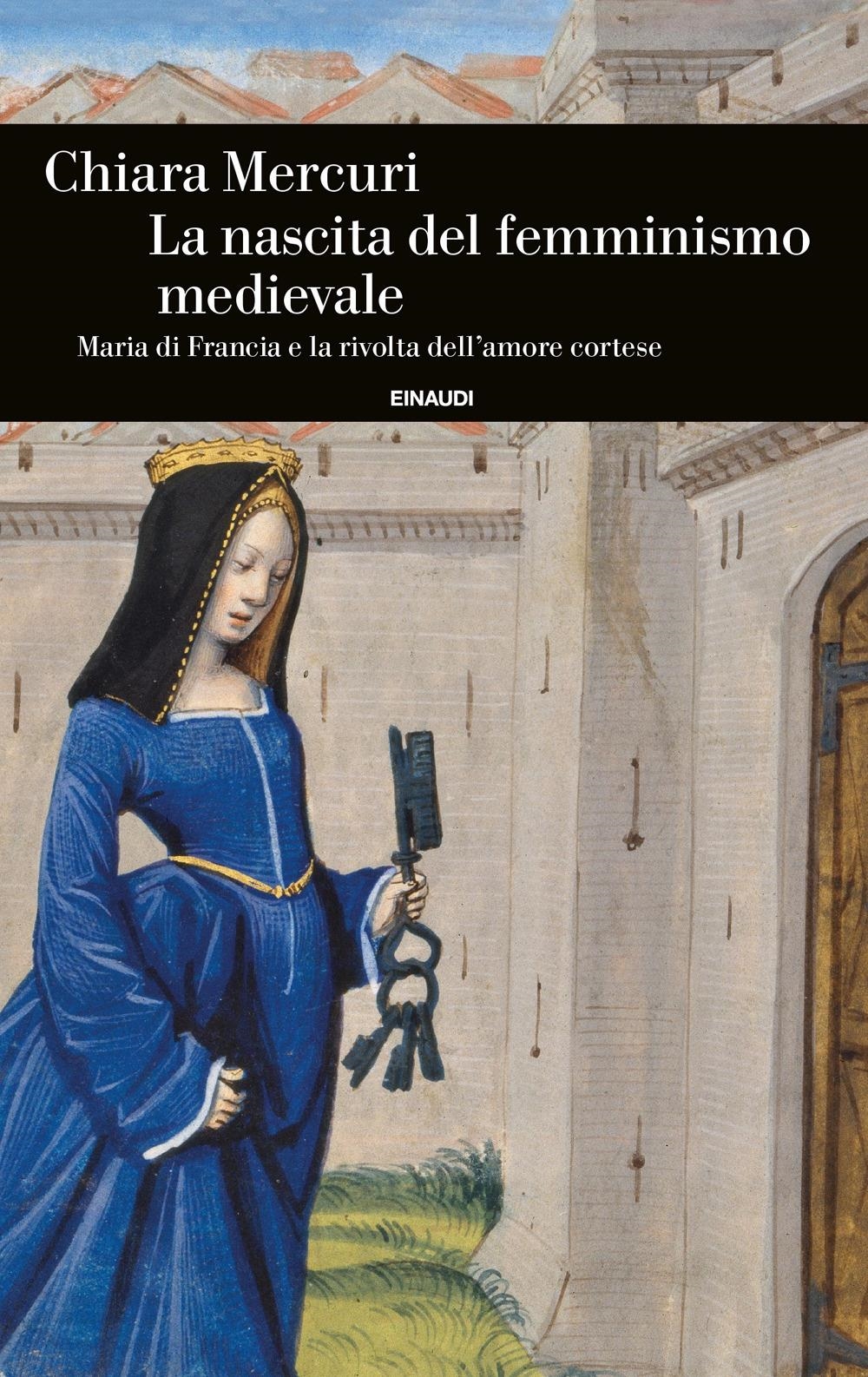 Libri Chiara Mercuri - La Nascita Del Femminismo Medievale. Maria Di Francia E La Rivolta Dell'amore Cortese NUOVO SIGILLATO, EDIZIONE DEL 23/01/2024 SUBITO DISPONIBILE