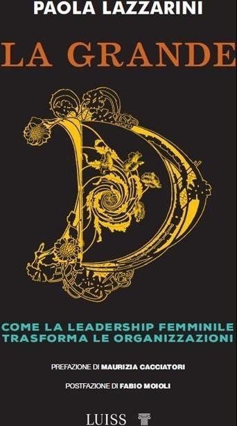 Libri Lazzarini Paola - La Grande D. Come La Leadership Femminile Trasforma Le Organizzazioni NUOVO SIGILLATO, EDIZIONE DEL 05/04/2024 SUBITO DISPONIBILE