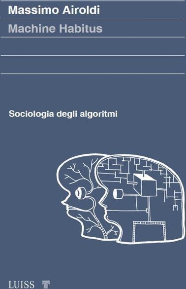 Libri Airoldi Massimo - Machine Habitus. Sociologia Degli Algoritmi NUOVO SIGILLATO, EDIZIONE DEL 09/02/2024 SUBITO DISPONIBILE