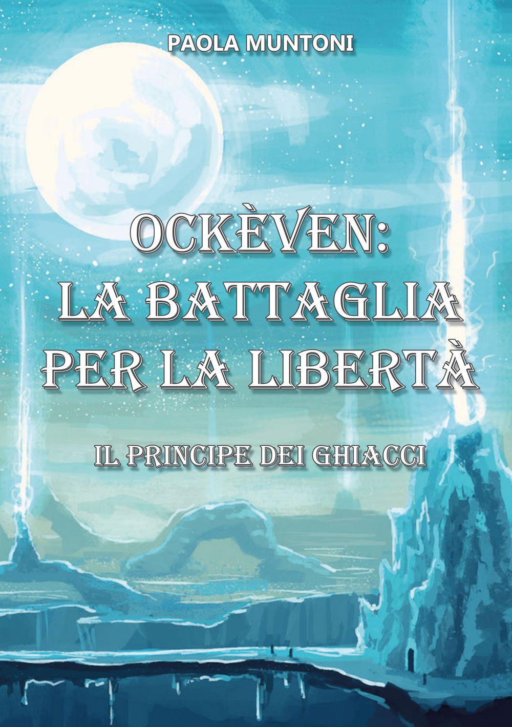 Libri Muntoni Paola - Ockeven: La Battaglia Per La Liberta. Il Principe Dei Ghiacci NUOVO SIGILLATO SUBITO DISPONIBILE