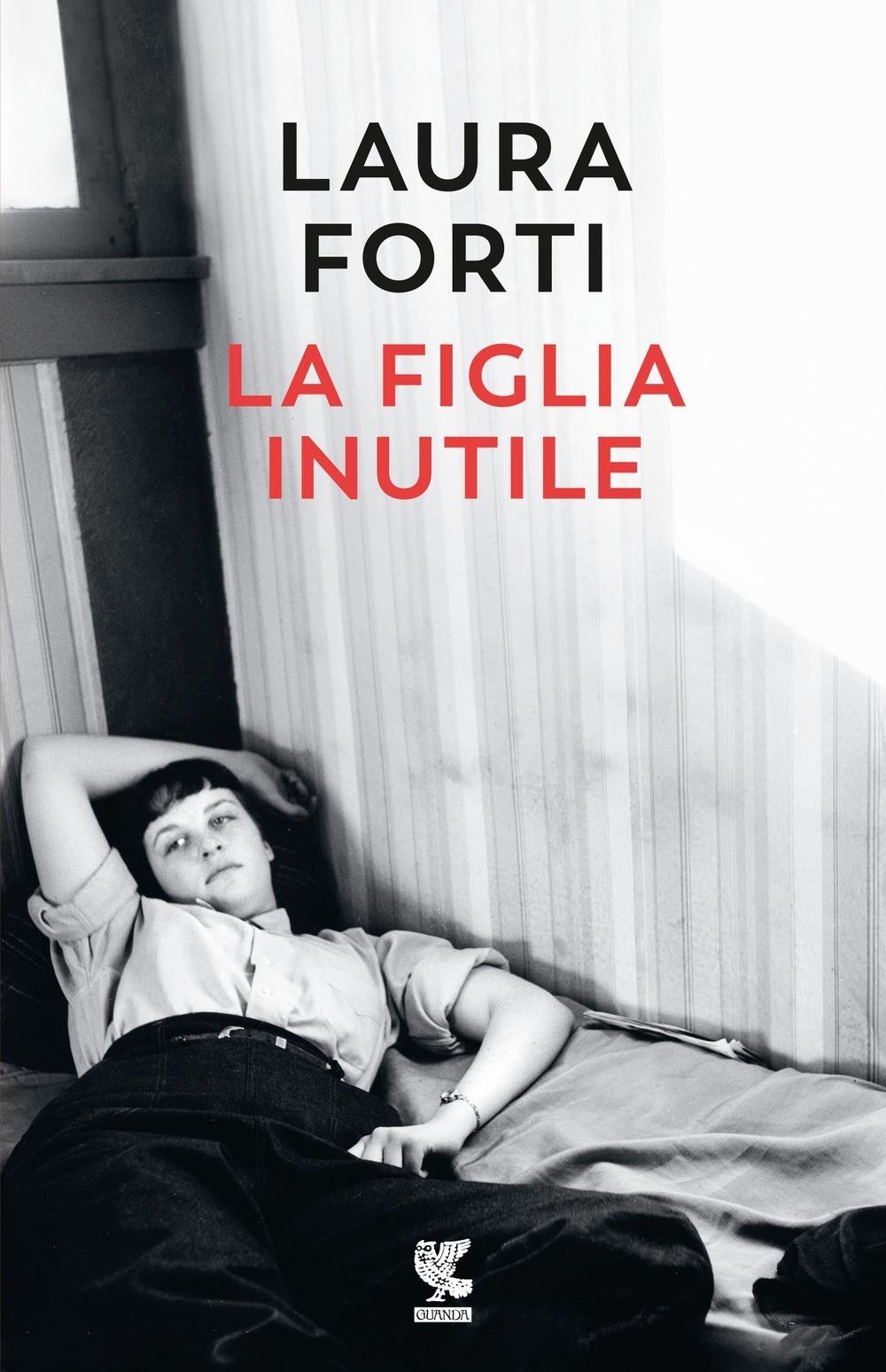 Libri Laura Forti - La Figlia Inutile NUOVO SIGILLATO, EDIZIONE DEL 12/04/2024 SUBITO DISPONIBILE