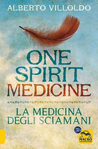 Libri Alberto Villoldo - One Spirit Medicine. La Medicina Degli Sciamani NUOVO SIGILLATO, EDIZIONE DEL 14/11/2023 SUBITO DISPONIBILE