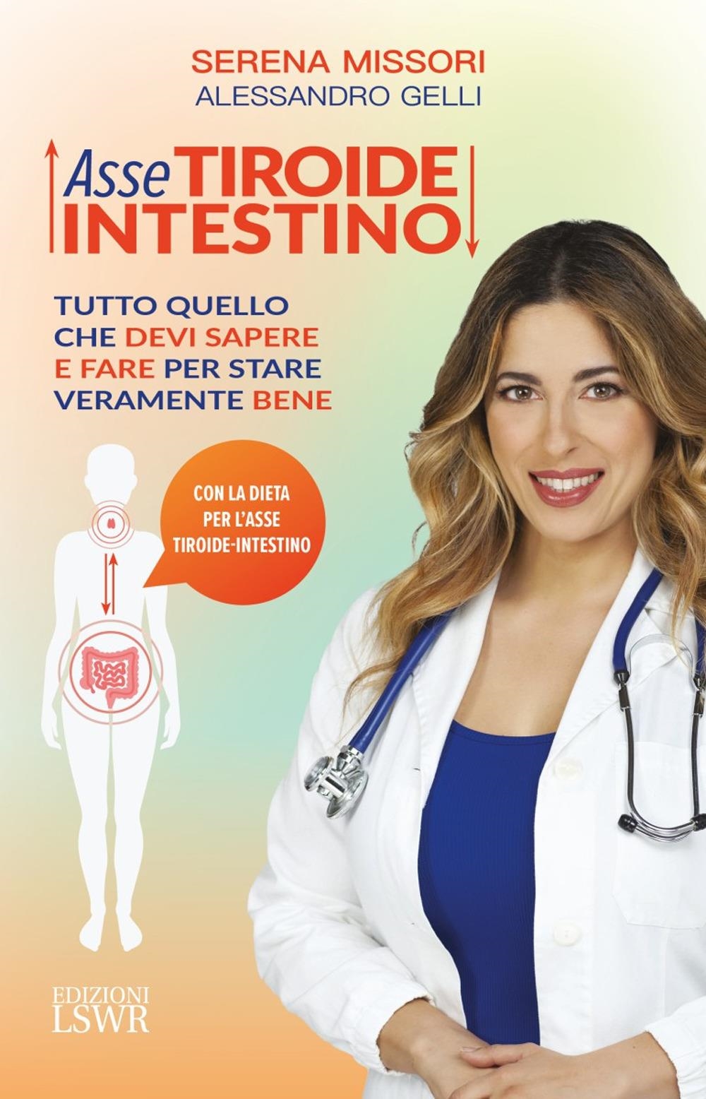 Libri Serena Missori / Alessandro Gelli - Asse Tiroide-Intestino. Tutto Quello Che Devi Sapere E Fare Per Stare Veramente Bene NUOVO SIGILLATO, EDIZIONE DEL 12/10/2023 SUBITO DISPONIBILE