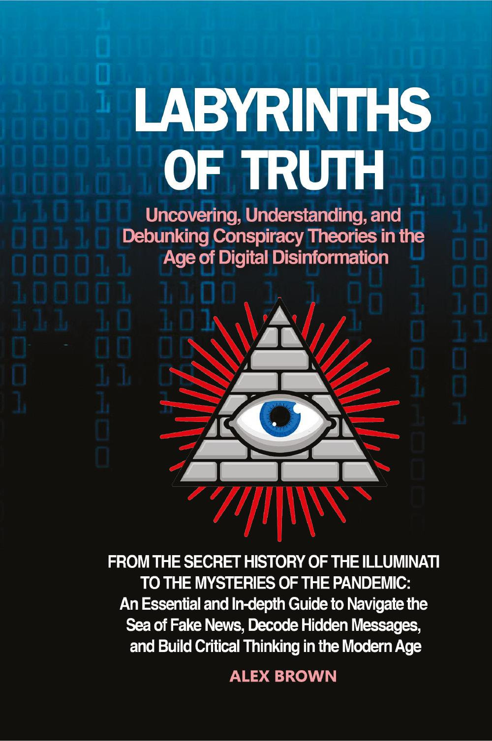 Libri Brown Alex - Labyrinths Of Truth. Uncovering, Understanding, And Debunking Conspiracy Theories In The Age Of Digital Disinformation NUOVO SIGILLATO, EDIZIONE DEL 24/10/2023 SUBITO DISPONIBILE